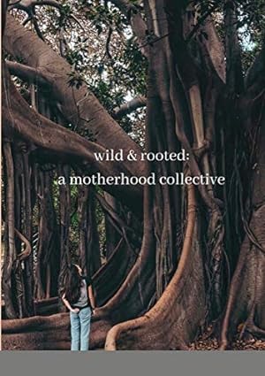 Seller image for wild & rooted: a motherhood collective for sale by Reliant Bookstore