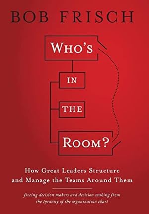 Seller image for Who's in the Room?: How Great Leaders Structure and Manage the Teams Around Them for sale by Reliant Bookstore