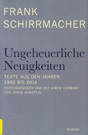 Ungeheuerliche Neuigkeiten : Texte aus den Jahren 1990 bis 2014.