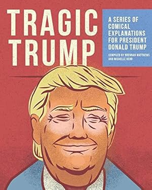 Bild des Verkufers fr Tragic Trump: A series of comical explanations for President Donald Trump zum Verkauf von WeBuyBooks