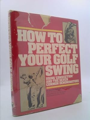 Seller image for How to Perfect Your Golf Swing: Using Connection and the Seven Common Denominators for sale by ThriftBooksVintage