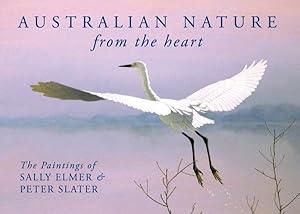 Bild des Verkufers fr Australian Nature - from the Heart : The Paintings of Sally Elmer & Peter Slater zum Verkauf von GreatBookPrices