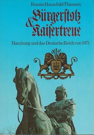 Bürgerstolz und Kaisertreue : Hamburg und das Deutsche Reich von 1871.