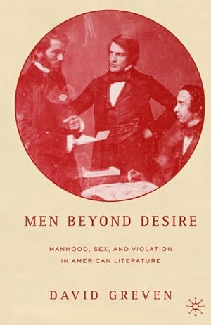Imagen del vendedor de Men Beyond Desire : Manhood, Sex, and Violation in American Literature a la venta por AHA-BUCH GmbH