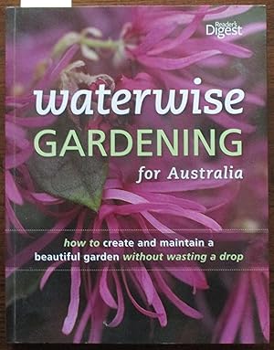 Waterwise Gardening for Australia: How to Create and Maintain a Beautiful Garden Without Wasting ...
