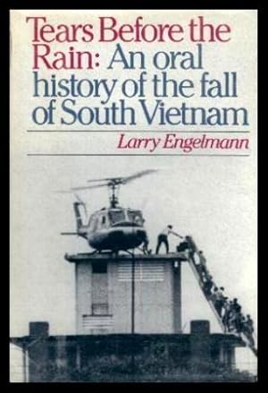 TEARS BEFORE THE RAIN: An Oral History of the Fall of South Vietnam