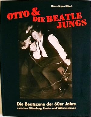 Otto & die Beatlejungs Die Beatszene der 60er Jahre zwischen Oldenburg, Emden und Wilhelmshaven