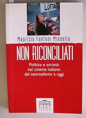 Non riconciliati. Politica e società nel cinema italiano dal neorealismo a oggi (Collana di cinema)