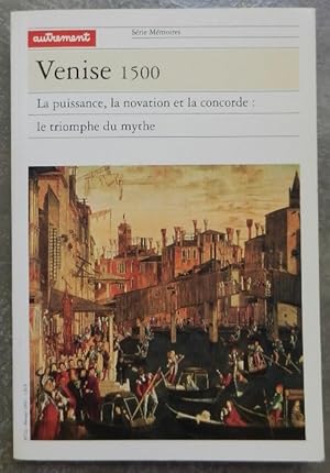 Venise 1500. La puissance, la novation et la concorde : le triomphe du mythe.