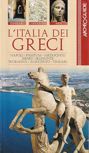 L'Italia dei Greci. Napoli, Paestum, Metaponto, Sibari, Selinunte, Taormina, Agrigento, Tindari