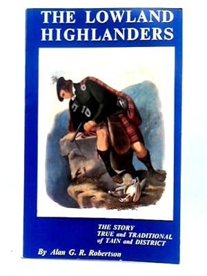 Seller image for The Lowland Highlanders: the Story, True and Traditional, of Tain and District for sale by World of Rare Books