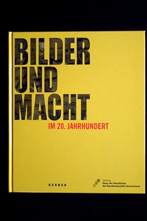 Bilder und Macht im 20. Jahrhundert. Herausgegeben von der Stiftung Haus der Geschichte der Bunde...