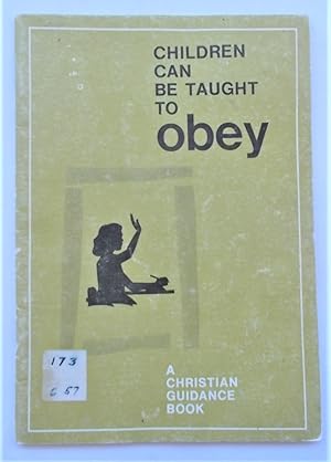 Children Can Be Taught To Obey: A Christian Guidance Book