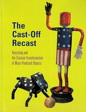 Bild des Verkufers fr The Cast-Off Recast: Recycling and the Creative Transformation of Mass-Produced Objects zum Verkauf von LEFT COAST BOOKS