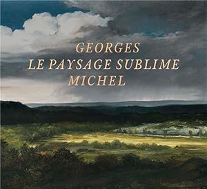 Imagen del vendedor de Georges Michel, 1763-1843 : le paysage sublime : [exposition, Bourg-en-Bresse, Monastre royal de Brou, 6 octobre 2017-7 janvier 2018, Paris, Fondation Custodia, Collection Frits Lugt, 27 janvier-29 avril 2018] a la venta por Papier Mouvant