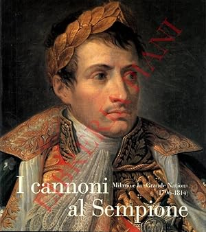 I cannoni al Sempione. Milano e la  Grande Nation  (1796-1814).