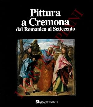Pittura a Cremona dal Romanico al Settecento.