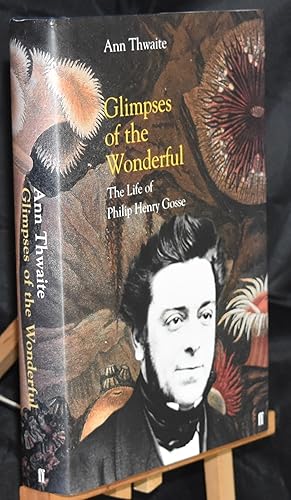 Glimpses of the Wonderful: The Life of Philip Henry Gosse. 1810-1888. First Printing.