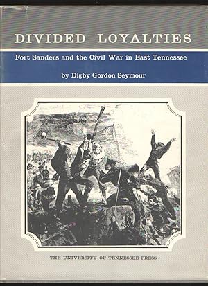 Divided Loyalties Fort Saunders and the Civil War in East Tennessee
