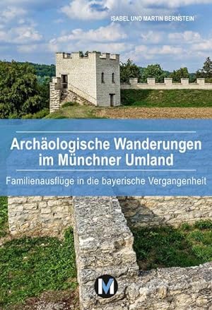 Archäologische Wanderungen im Münchner Umland : Familienausflüge in die bayerische Vergangenheitt