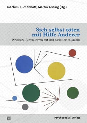 Bild des Verkufers fr Sich selbst tten mit Hilfe Anderer : Kritische Perspektiven auf den assistierten Suizid zum Verkauf von AHA-BUCH GmbH