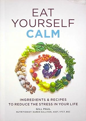 Seller image for Eat Yourself Calm: Ingredients & Recipes to Reduce the Stress in Your Life for sale by Adventures Underground
