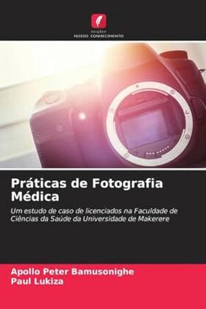 Image du vendeur pour Prticas de Fotografia Mdica : Um estudo de caso de licenciados na Faculdade de Cincias da Sade da Universidade de Makerere mis en vente par AHA-BUCH GmbH