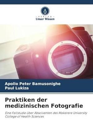 Image du vendeur pour Praktiken der medizinischen Fotografie : Eine Fallstudie ber Absolventen des Makerere University College of Health Sciences mis en vente par AHA-BUCH GmbH