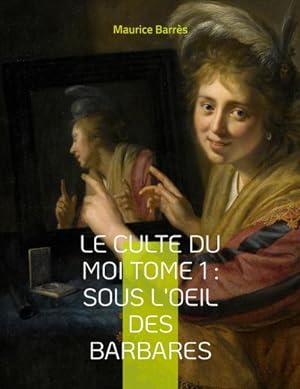 Seller image for Le culte du moi Tome 1 : Sous l'oeil des barbares : Le premier roman du triptyque du Culte du moi for sale by Smartbuy