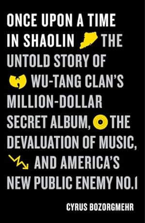 Seller image for Once upon a Time in Shaolin : The Untold Story of Wu-tang Clan's Million-dollar Secret Album, the Devaluation of Music, and America's New Public Enemy No. 1 for sale by GreatBookPrices