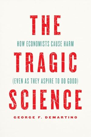 Seller image for Tragic Science : How Economists Cause Harm Even As They Aspire to Do Good for sale by GreatBookPrices