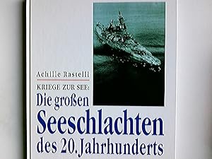 Kriege zur See: die großen Seeschlachten des 20. Jahrhunderts. Achille Rastelli