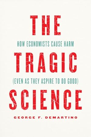 Seller image for Tragic Science : How Economists Cause Harm Even As They Aspire to Do Good for sale by GreatBookPrices