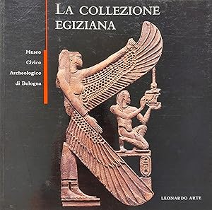 La Collezione Egiziana. Museo Civico Archeologico di Bologna