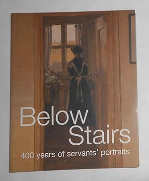 Bild des Verkufers fr Below Stairs - 400 Years of Servants Portraits (National Portrait Gallery, London 16 October 2003 - 11 January 2004 and touring) zum Verkauf von David Bunnett Books