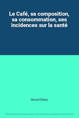 Bild des Verkufers fr Le Caf, sa composition, sa consommation, ses incidences sur la sant zum Verkauf von Ammareal