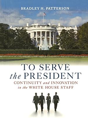 Immagine del venditore per To Serve the President: Continuity and Innovation in the White House Staff venduto da Redux Books