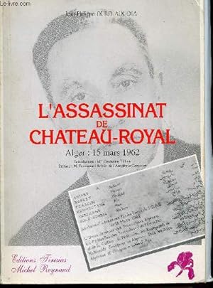 Image du vendeur pour L'assassinat de Chteau-Royal Alger 15 mars 1962 mis en vente par Le-Livre