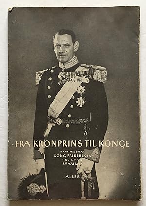 Fra Kronprins til Konge. Hans Majestat Kong Frederik IX I Glimt og Smaatraek.