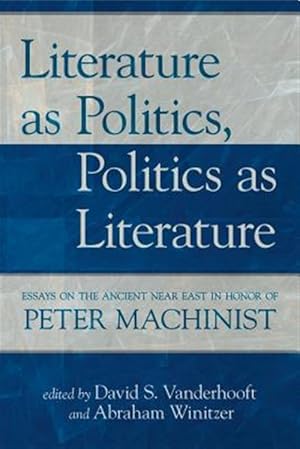 Seller image for Literature As Politics, Politics As Literature : Essays on the Ancient Near East in Honor of Peter Machinist for sale by GreatBookPrices