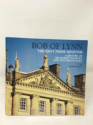 Bob of Lynn: A History of Sir Robert Walpole and Houghton Hall