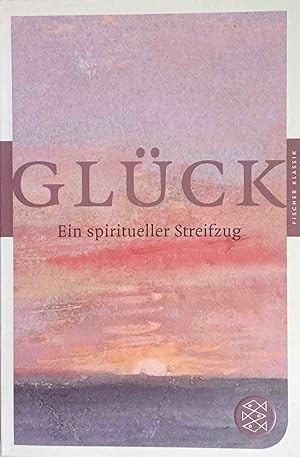 Glück - ein spiritueller Streifzug. hrsg. von Petra Eisele / Fischer ; 90288 : Fischer Klassik