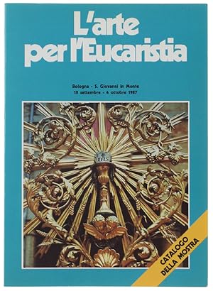 L'ARTE PER L'EUCARISTIA in una parrocchia di Bologna. Arredi e apparati per il culto Eucaristico....