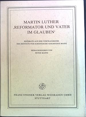 Seller image for Martin Luther "Reformator und Vater im Glauben" : Referate aus d. Vortragsreihe d. Inst. fr Europ. Geschichte Mainz. for sale by books4less (Versandantiquariat Petra Gros GmbH & Co. KG)