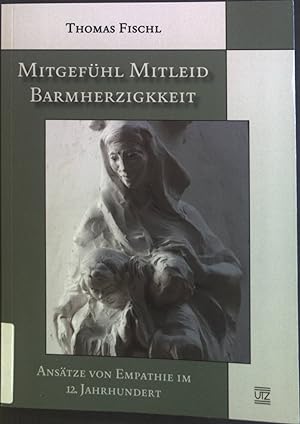 Seller image for Mitgefhl - Mitleid - Barmherzigkeit : Anstze von Empathie im 12. Jahrhundert. for sale by books4less (Versandantiquariat Petra Gros GmbH & Co. KG)