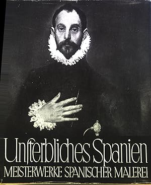 Bild des Verkäufers für Unsterbliches Spanien : Meisterwerke aus 3 Jahrhunderten. zum Verkauf von books4less (Versandantiquariat Petra Gros GmbH & Co. KG)