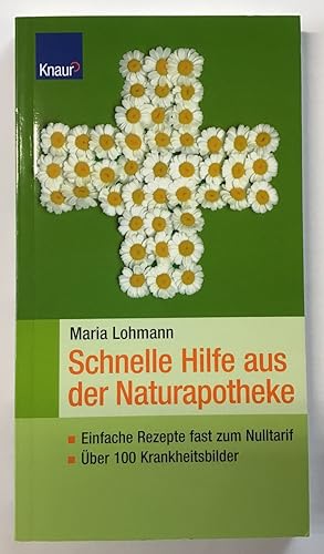 Schnelle Hilfe aus der Naturapotheke : Einfache Rezepte fast zum Nulltarif, über 100 Krankheitsbi...