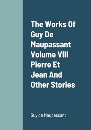 Image du vendeur pour The Works Of Guy De Maupassant Volume VIII Pierre Et Jean And Other Stories mis en vente par AHA-BUCH GmbH