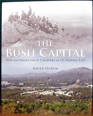 Seller image for THE BUSH CAPITAL. How Australia Chose Canberra as its Federal City. Revised, expanded and republished 2008. for sale by The Antique Bookshop & Curios (ANZAAB)