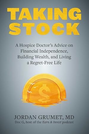 Seller image for Taking Stock : A Hospice Doctor's Advice on Financial Independence, Building Wealth, and Living a Regret-free Life for sale by GreatBookPrices